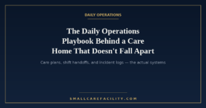 Daily operations playbook for a small-scale care facility — care plans, shift handoffs, and incident logs. "The Daily Operations Playbook Behind a Care Home That Doesn't Fall Apart"